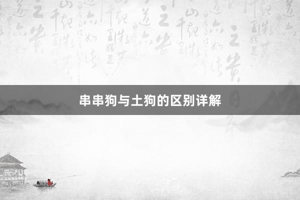 串串狗与土狗的区别详解